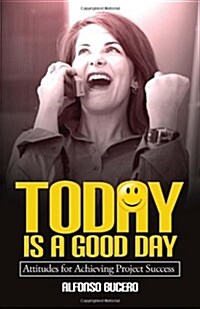 Today Is a Good Day! Attitudes for Achieving Project Success (Paperback)
