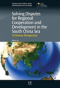 Solving Disputes for Regional Cooperation and Development in the South China Sea : A Chinese Perspective (Hardcover)