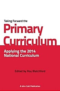 Taking Forward the Primary Curriculum: Preparing for the 2014 National Curriculum (Paperback)