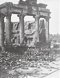 Anselm Kiefer - the Shape of Ancient Thought (Hardcover)