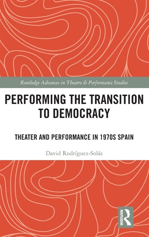 Performing the Transition to Democracy : Theater and Performance in 1970s Spain (Hardcover)