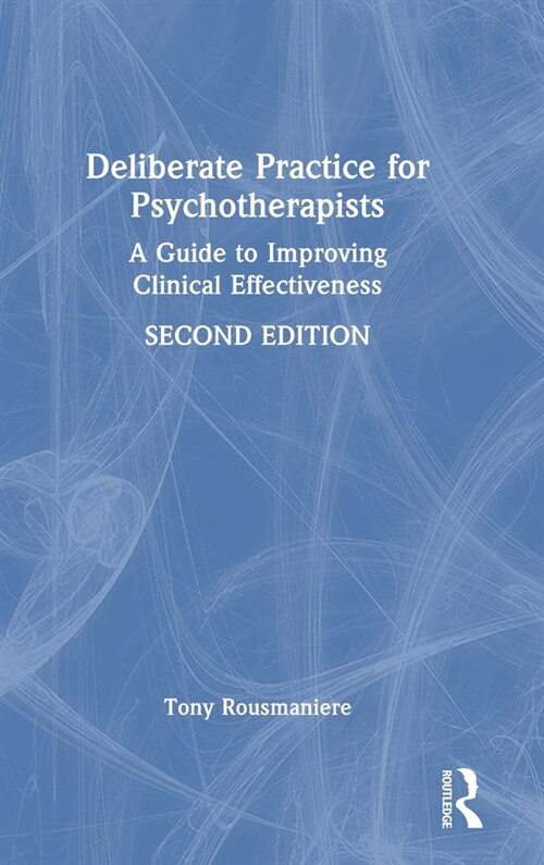 Deliberate Practice for Psychotherapists : A Guide to Improving Clinical Effectiveness (Hardcover, 2 ed)