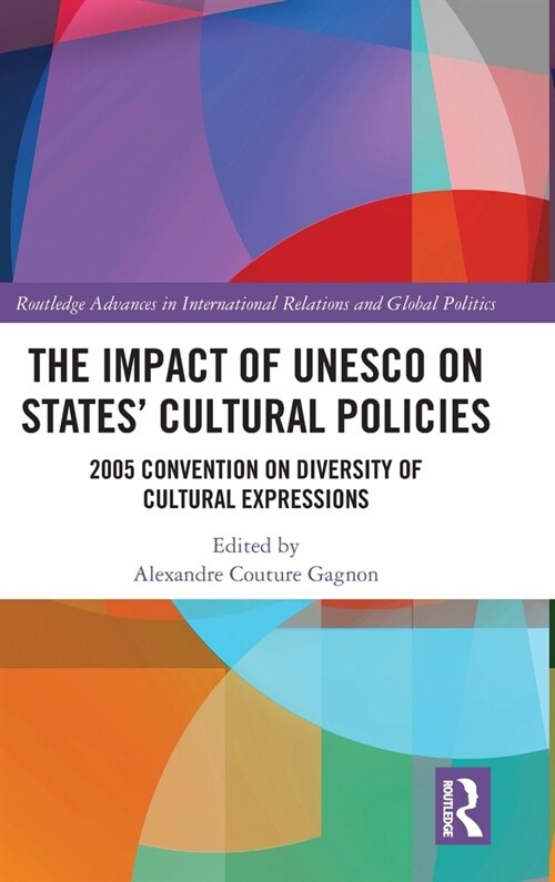 The Impact of UNESCO on States Cultural Policies : 2005 Convention on Diversity of Cultural Expressions (Hardcover)