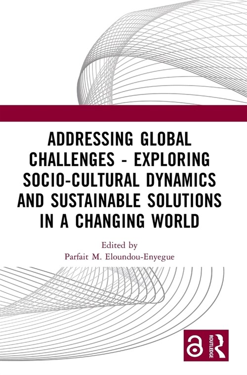 Addressing Global Challenges - Exploring Socio-Cultural Dynamics and Sustainable Solutions in a Changing World : Proceedings of International Symposiu (Hardcover)