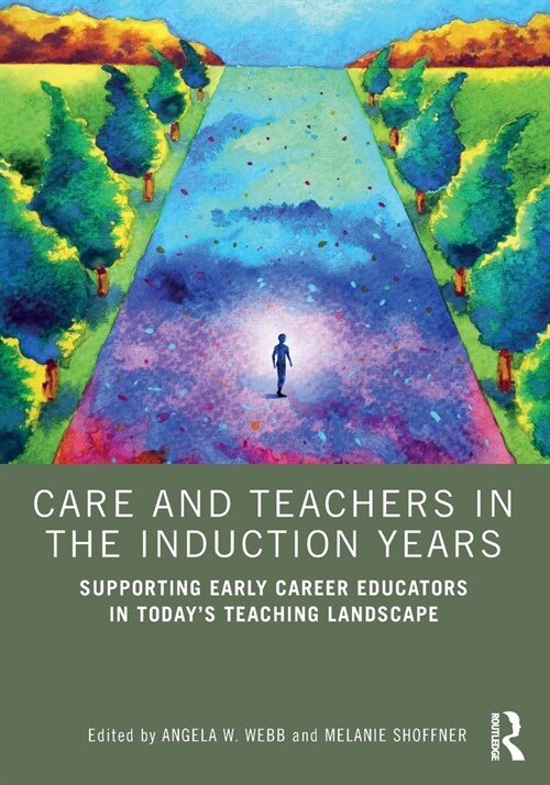 Care and Teachers in the Induction Years : Supporting Early Career Educators in Today’s Teaching Landscape (Paperback)