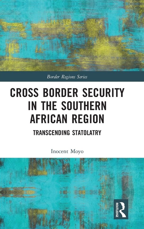 Cross Border Security in the Southern African Region : Transcending Statolatry (Hardcover)