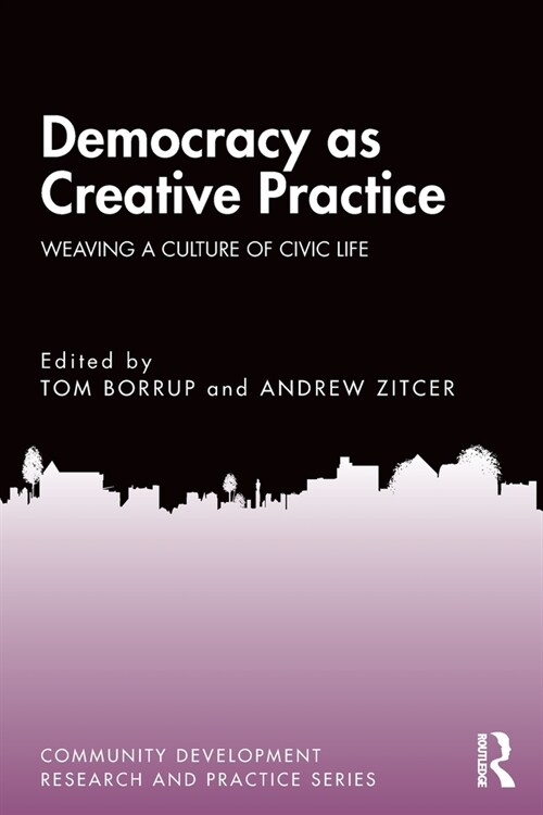 Democracy as Creative Practice : Weaving a Culture of Civic Life (Paperback)