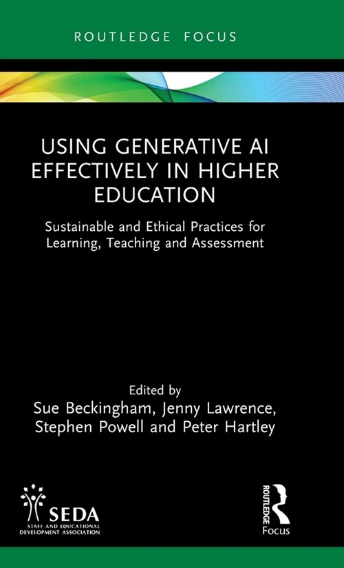 Using Generative AI Effectively in Higher Education : Sustainable and Ethical Practices for Learning, Teaching and Assessment (Hardcover)