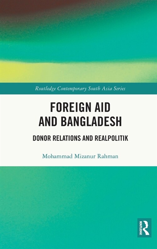 Foreign Aid and Bangladesh : Donor Relations and Realpolitik (Hardcover)