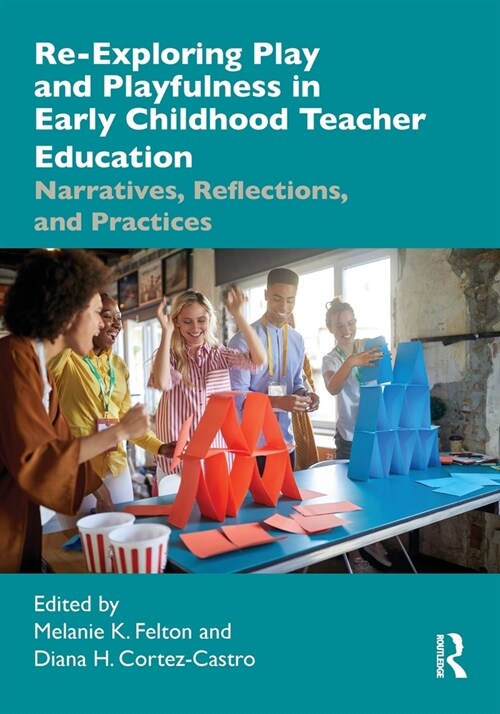 Re-Exploring Play and Playfulness in Early Childhood Teacher Education : Narratives, Reflections, and Practices (Paperback)