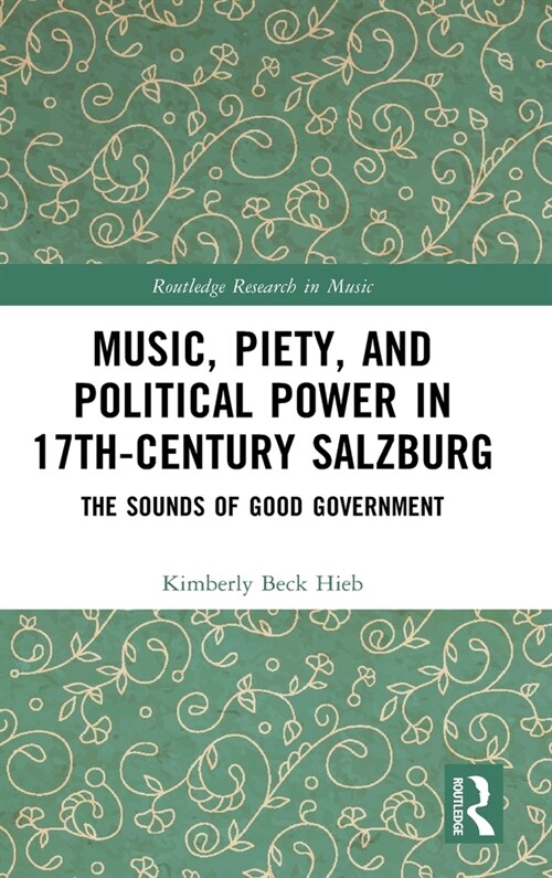 Music, Piety, and Political Power in 17th-Century Salzburg : The Sounds of Good Government (Hardcover)