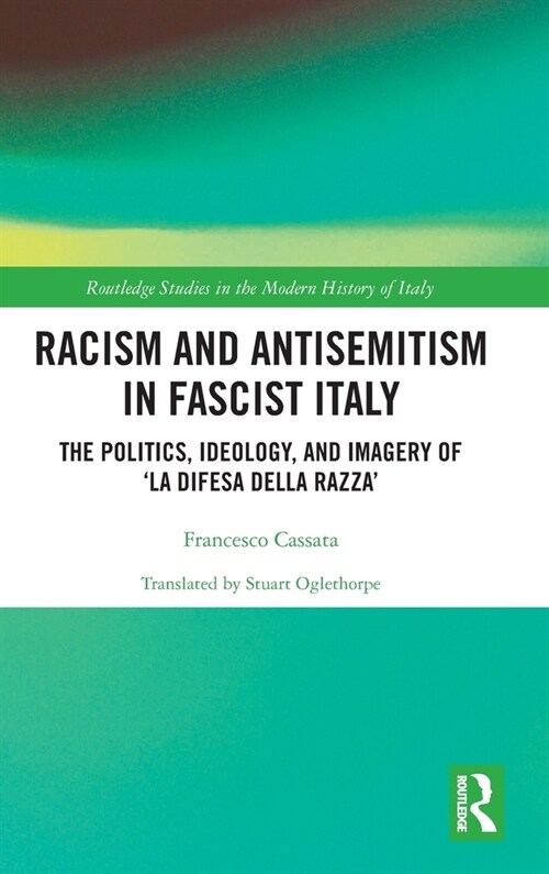 Racism and Antisemitism in Fascist Italy : The Politics, Ideology, and Imagery of ‘La Difesa della razza’ (Hardcover)