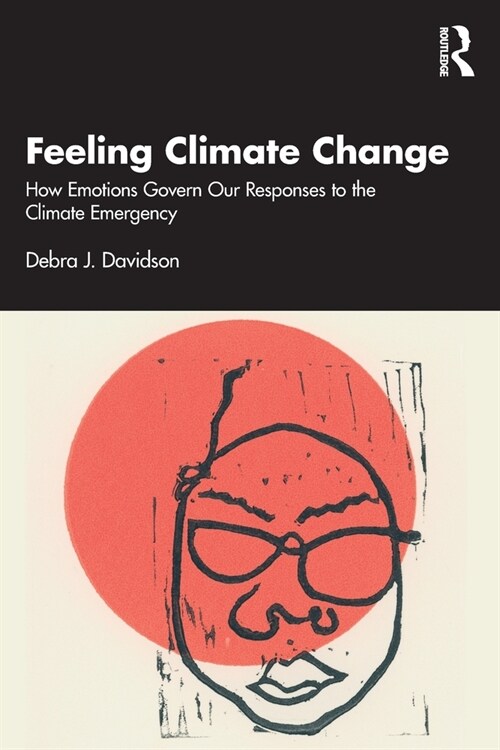 Feeling Climate Change : How Emotions Govern Our Responses to the Climate Emergency (Paperback)