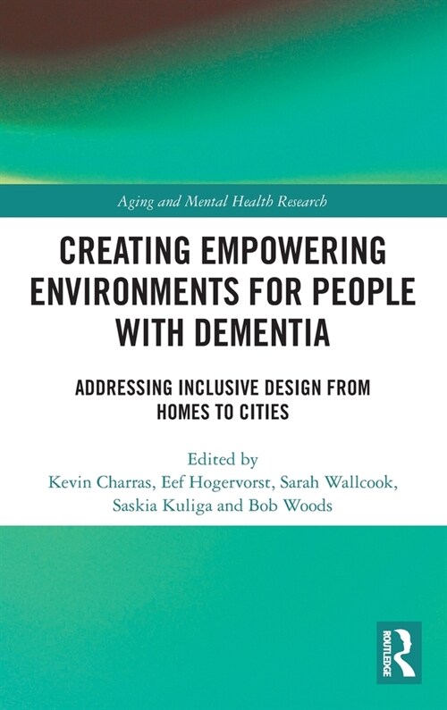 Creating Empowering Environments for People with Dementia : Addressing Inclusive Design from Homes to Cities (Hardcover)