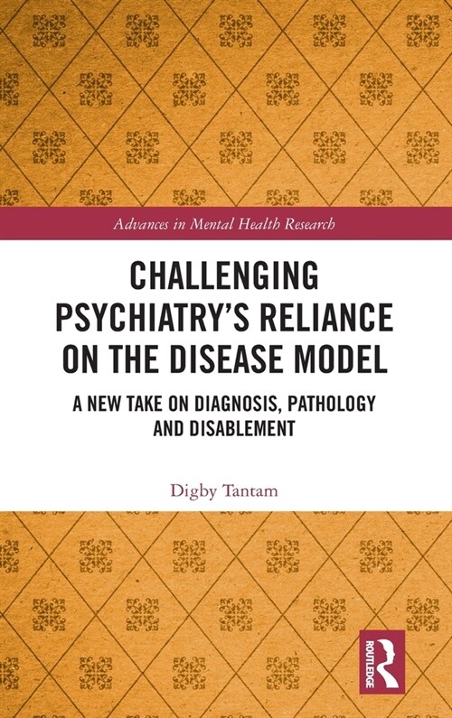 Challenging Psychiatry’s Reliance on the Disease Model : A New Take on Diagnosis, Pathology and Disablement (Hardcover)