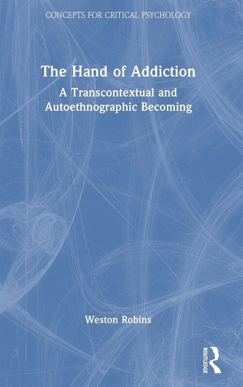 The Hand of Addiction : A Transcontextual and Autoethnographic Becoming (Hardcover)