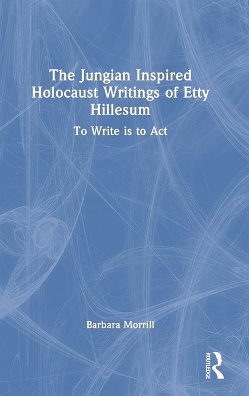 The Jungian Inspired Holocaust Writings of Etty Hillesum : To Write is to Act (Hardcover)