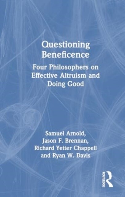 Questioning Beneficence : Four Philosophers on Effective Altruism and Doing Good (Hardcover)