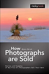 How Photographs Are Sold: Stories and Examples of How Fine Art Photographers Sell Their Work (Paperback)