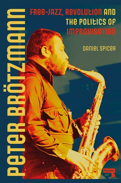 Peter Br?zmann: Free-Jazz, Revolution and the Politics of Improvisation (Paperback)