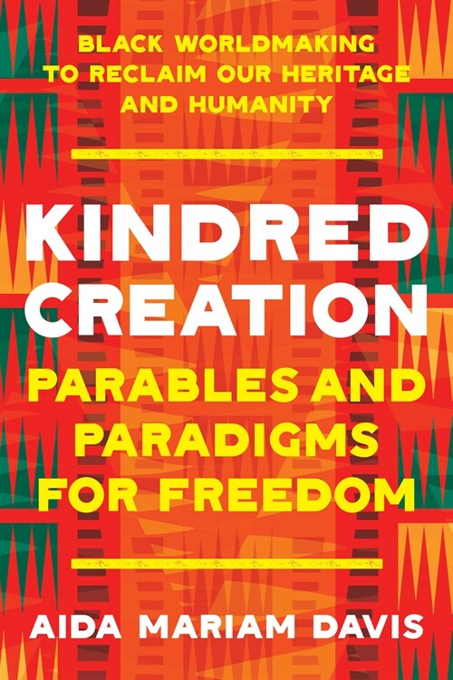 Kindred Creation: Parables and Paradigms for Freedom--Black Worldmaking to Reclaim Our Heritage and Humanity (Paperback)
