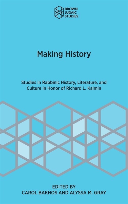 Making History: Studies in Rabbinic History, Literature, and Culture in Honor of Richard L. Kalmin (Hardcover)