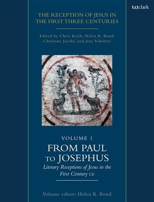 The Reception of Jesus in the First Three Centuries: Volume 1: From Paul to Josephus: Literary Receptions of Jesus in the First Century CE (Paperback)