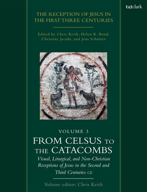 The Reception of Jesus in the First Three Centuries: Volume 3: From Celsus to the Catacombs: Visual, Liturgical, and Non-Christian Receptions of Jesus (Paperback)