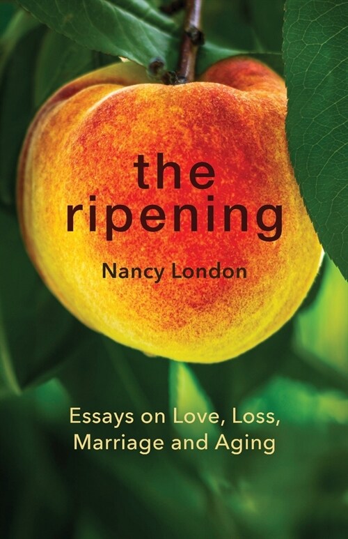 The Ripening: Essays on Love, Loss, Marriage and Aging (Paperback)