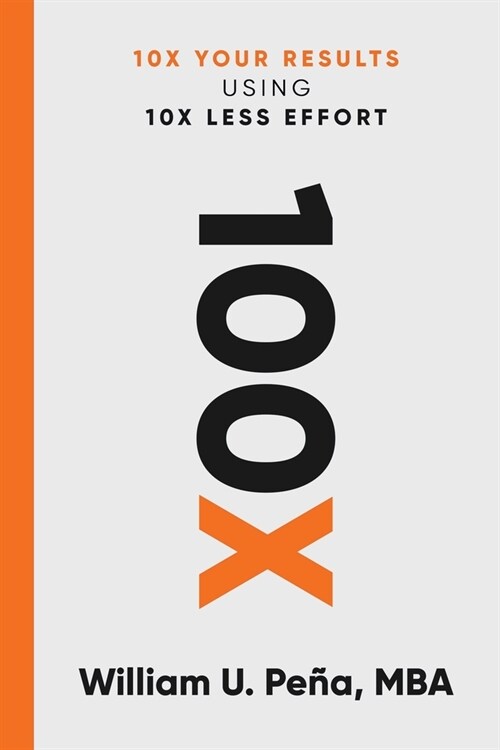 100x: 10X Your Results Using 10X Less Effort (Paperback)