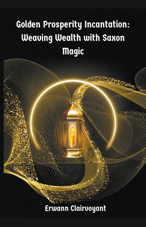 Golden Prosperity Incantation: Weaving Wealth with Saxon Magic (Paperback)
