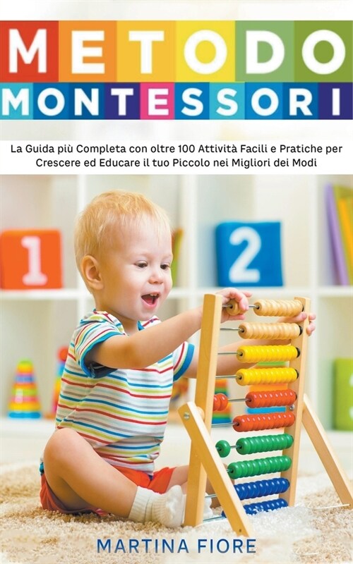 Metodo Montessori: La Guida pi?Completa con oltre 100 Attivit?Facili e Pratiche per Crescere ed Educare il tuo Piccolo nei Migliori dei (Paperback)