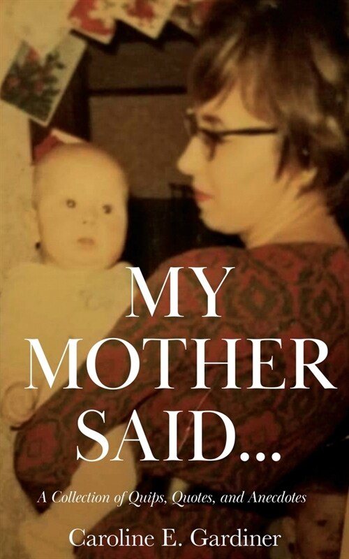 My Mother Said...: A Collection of Quips, Quotes, and Anecdotes (Paperback)