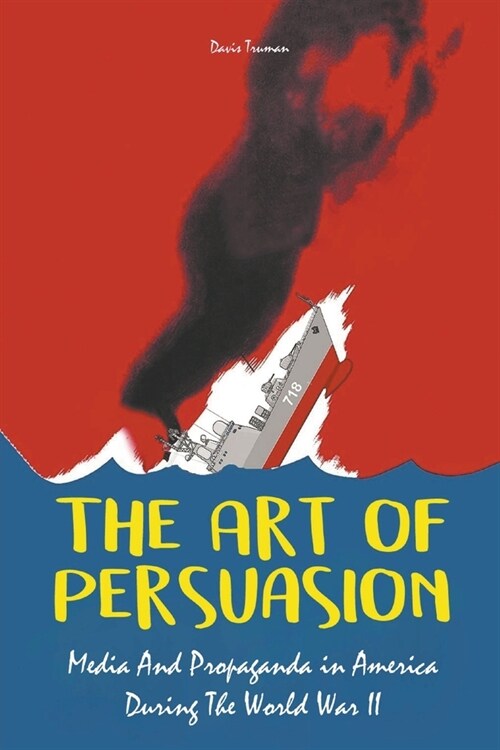 The Art of Persuasion Media And Propaganda in America During The World War II (Paperback)