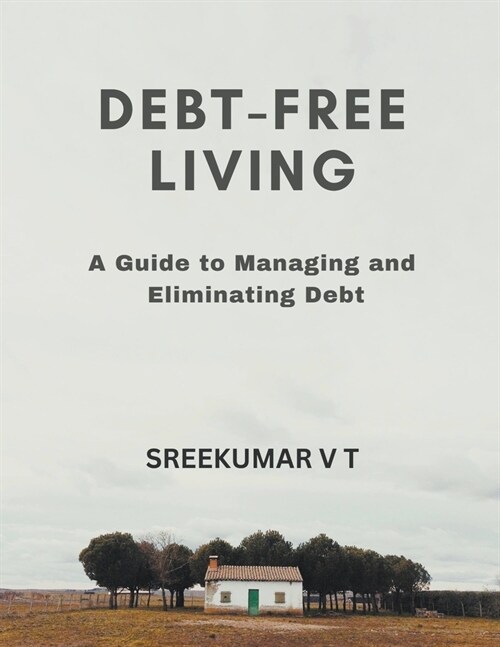 Debt-Free Living: A Guide to Managing and Eliminating Debt (Paperback)
