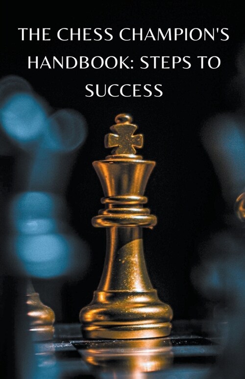 The Chess Champions Handbook: Steps to Success (Paperback)