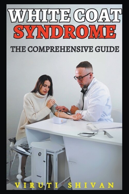 White Coat Syndrome - The Comprehensive Guide (Paperback)
