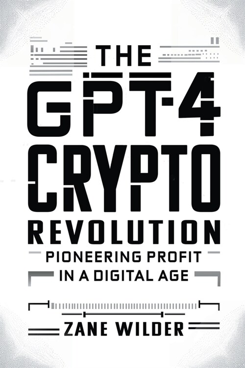 The GPT-4 Crypto Revolution: Pioneering Profit in a Digital Age (Paperback)