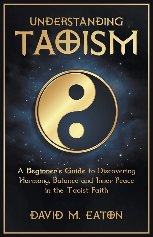 Understanding Taoism A Beginners Guide to Discovering Harmony, Balance, and Inner Peace in the Taoist Faith (Paperback)