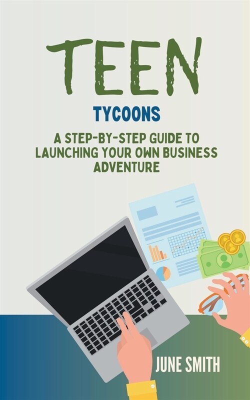 Teen Tycoons: A Step-by-Step Guide to Launching Your Own Business Adventure (Paperback)