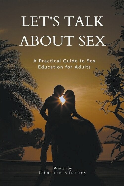 Lets Talk About Sex: A Practical Guide to Sex Education for Adults (Paperback)