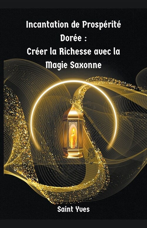 Incantation de Prosp?it?Dor?: Cr?r la Richesse avec la Magie Saxonne (Paperback)