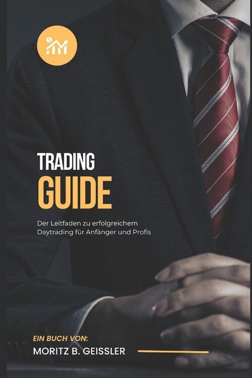 Trading Guide: Der Leitfaden zu erfolgreichem Daytrading f? Anf?ger und Profis (Paperback)