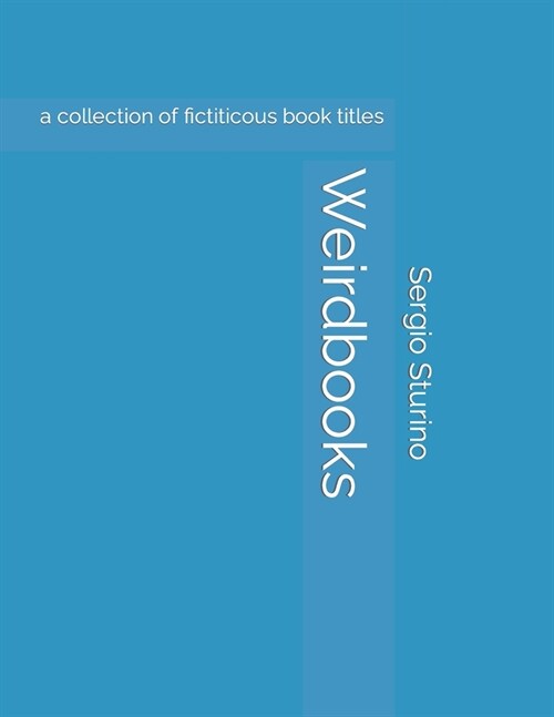 Weirdbooks: a collection of fictitious book titles and bizarre musings on life (Paperback)
