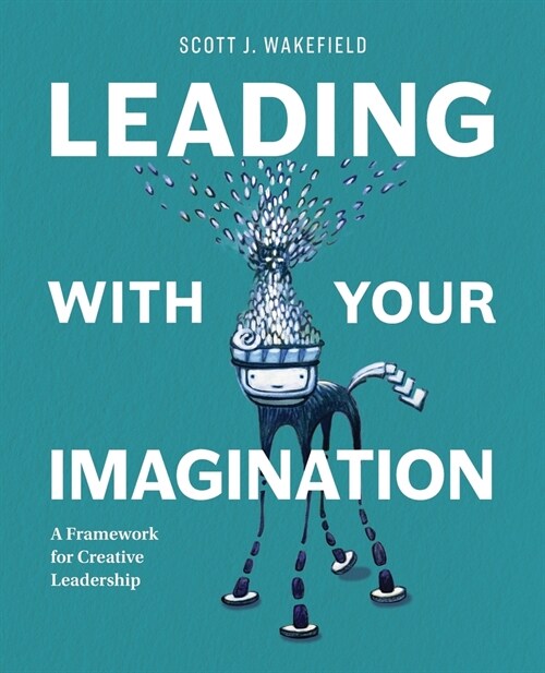 Leading With Your Imagination: A Framework for Creative Leadership (Paperback)