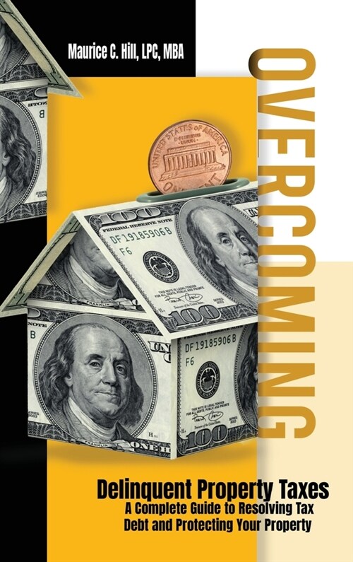 Overcoming Delinquent Property Taxes A Complete Guide to Resolving Tax Debt and Protecting Your Property (Hardcover)