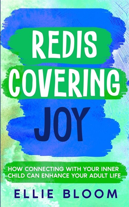 Rediscovering Joy: How Connecting with Your Inner Child Can Enhance Your Adult Life (Paperback)