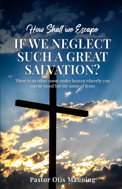 How Shall We Escape If We Neglect Such A Great Salvation? (Paperback)