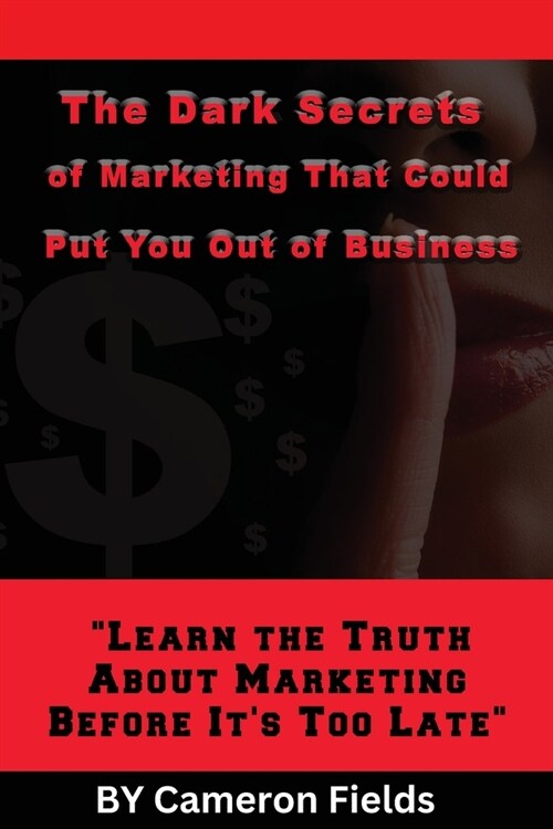 The Dark Secrets of Marketing That Could Put You Out of Business (Paperback)