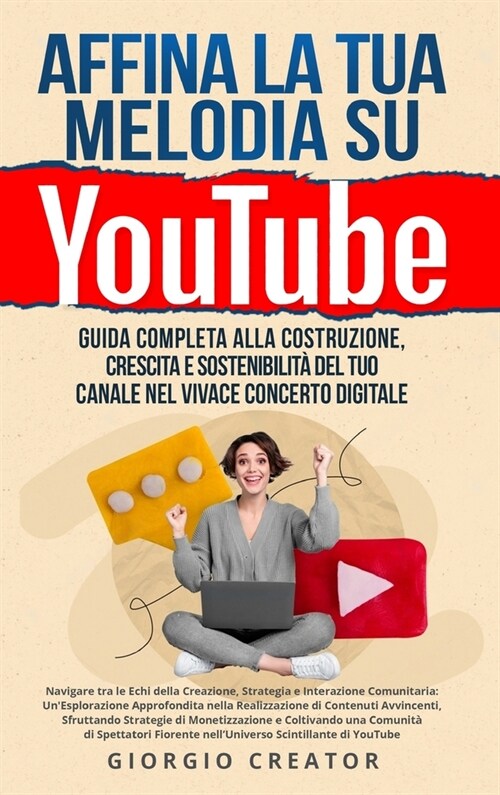 Affina la Tua Melodia su YouTube: Navigare tra le Echi della Creazione, Strategia e Interazione Comunitaria: UnEsplorazione Approfondita nella Realiz (Hardcover)